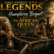Bible Stories with Legends: Humphrey Bogart & The African Queen